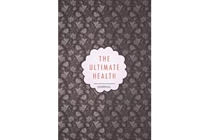 The Ultimate Health Journal: My Personal Medical Log Book Journal... Daily Symptoms, Blood pressure, blood Glucose, Pain, Fat