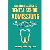 Your Essential Guide to Dental School Admissions: 30 Successful Application Essays and Collective Wisdom from Young Dentists