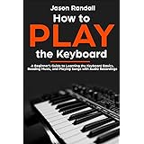 How to Play the Keyboard: A Beginner’s Guide to Learning the Keyboard Basics, Reading Music, and Playing Songs with Audio Rec