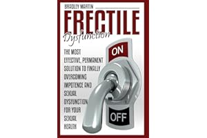 Erectile Dysfunction: The Most Effective, Permanent Solution to Finally Overcoming Impotence and Sexual Dysfunction for Your 