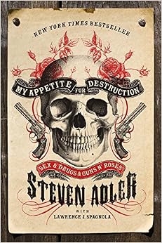 My Appetite for Destruction: Sex & Drugs & Guns N' Roses, by Steven Adler My Appetite for Destruction: Sex & Drugs & Guns N' Roses, by Steven Adler