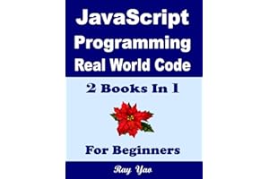 JavaScript Programming, Real World Code & Explanations, For Beginners: 2 Books in 1