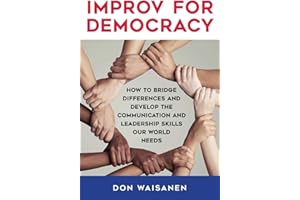 Improv for Democracy: How to Bridge Differences and Develop the Communication and Leadership Skills Our World Needs (SUNY series in New Political Science)