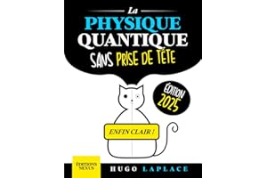 La Physique Quantique Sans Prise de Tête: Un guide clair et progressif pour enfin comprendre les mystères de l’univers et leu
