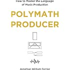 Polymath Producer: How to Master the Language of Music Production