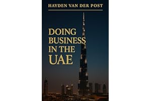 Doing Business in the UAE: Mastering Culture, Law, and Opportunity in the Gulf’s Thriving Marketplace: A Comprehensive Guide