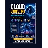Cloud Computing: From Fundamentals to Advanced Concepts
