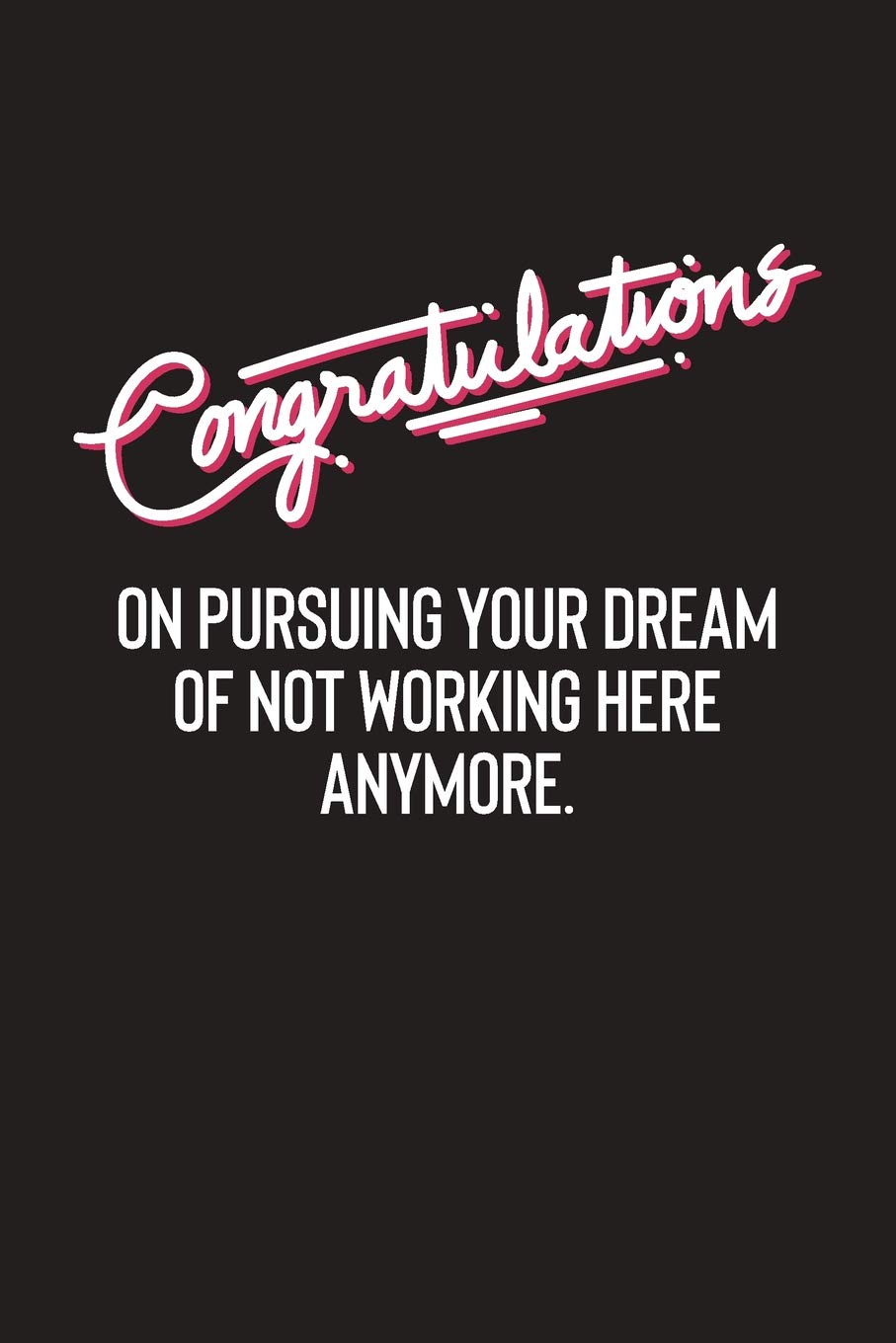 Congratulations On Pursuing Your Dream Of Not Working Here Anymore Farewell Gift For Colleague Gag Blank Lined Paperback Teacher Coworker Luck New Journey Endeavor Adventure Job Funny Publishing Larry E Mcclellan