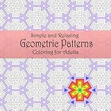 Simple and Relaxing Coloring for Adults, Geometric Patterns: Simple and Relaxing Coloring for Adults, Geometric Patterns (Coloring books for grownups) by 