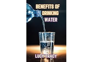 Benefits of Drinking Water: Discover the Amazing Benefits of Staying Hydrated, Drinking Hot Water, Avoiding Adverse Effects of Overhydration, And How Water Cures Diseases.