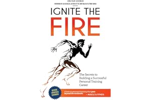 Ignite the Fire: The Secrets to Building a Successful Personal Training Career (Revised, Updated, and Expanded)