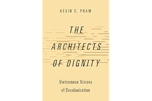 The Architects of Dignity: Vietnamese Visions of Decolonization (Studies in Comparative Political Theory)