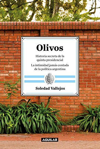Olivos: Historia secreta de la quinta presidencial. La intimidad jamás contada de la política argentina (Spanish Edition) by Soledad Vallejos