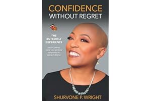 Confidence Without Regret-The Butterfly Experience: Overcoming Low Self-Esteem To Living In Your Purpose