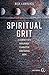Spiritual Grit: A Journey Into Endurance. Character. Confidence. Hope. by Rick Lawrence, Group Publishing