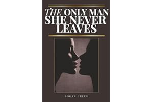 The Only Man She Never Leaves: How to Become the Man She Never Wants to Walk Away From