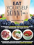 Eat Yourself Skinny 2: 30 Delicious Superfood Breakfast Recipes to Rev Your Metabolism and Make Fat Cry! by Kasia Roberts RN