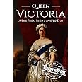 Queen Victoria: A Life From Beginning to End (Biographies of British Royalty)
