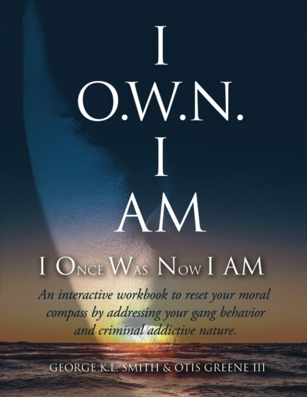 I O W N I Am I Once Was Now I Am An Interactive Workbook To Reset Your Moral Compass By Addressing Your Gang Behavior Smith George K L Greene Iii Otis Amazon Com Books