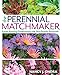 The Perennial Matchmaker: Create Amazing Combinations with Your Favorite Perennials