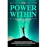 The Power Within: Unlocking Your Potential for Personal Growth and Success