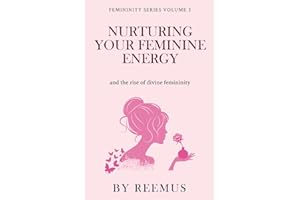 Nurturing Your Feminine Energy: & The Rise of Divine Femininity (Femininity Book Series 2)
