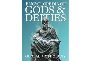Encyclopedia of Gods & Deities - Global Mythology: An Illustrated Guide of Sacred Myths, Pantheons & Creation Stories from Ar