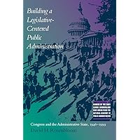 Building a Legislative-Centered Public Administration: Congress and the Administrative State, 1946-1999