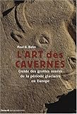 L'art des cavernes : Guide des grottes ornées de la période glaciaire en Europe by