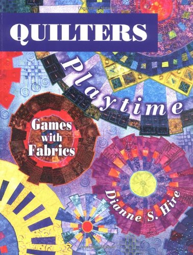 Quilters Playtime: Games with Fabrics by Dianne S. Hire