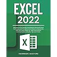 Excel 2022: Become a Pro Quickly and Master Microsoft Excel Formulas and Functions from Basic to Advanced, with the Latest Step-by-step Instructions and Examples. Includes Tips and Tricks