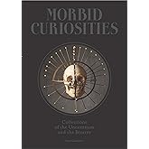 Morbid Curiosities: Collections of the Uncommon and the Bizarre (Skulls, Mummified Body Parts, Taxidermy and more, remarkable, curious, macabre collections)
