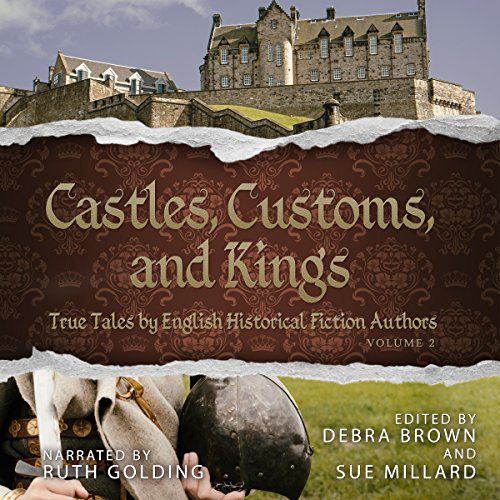 Castles, Customs, and Kings: True Tales by English Historical Fiction Authors, Book 2 by English Historical Fiction Authors