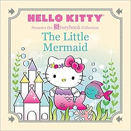 Hello Kitty Presents the Storybook Collection: The Little Mermaid (Hello Kitty Storybook) Hello Kitty Presents the Storybook Collection: The Little Mermaid (Hello Kitty Storybook)