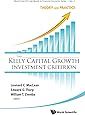 KELLY CAPITAL GROWTH INVESTMENT CRITERION, THE: THEORY AND PRACTICE (World Scientific Handbook in Financial Economics)