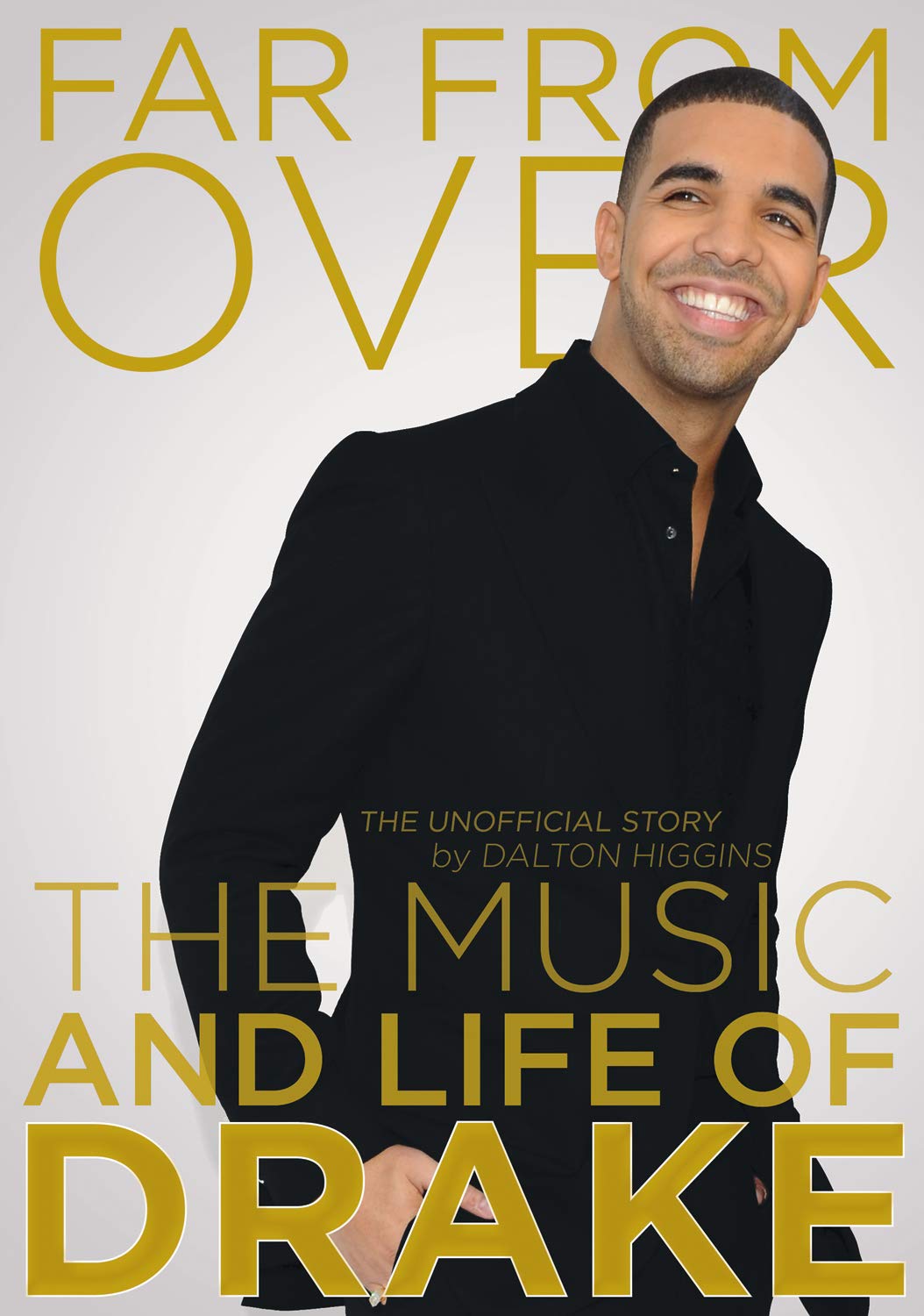 Far From Over The Music And Life Of Drake The Unofficial Story Higgins Dalton 9781770410015 Books Amazon Ca