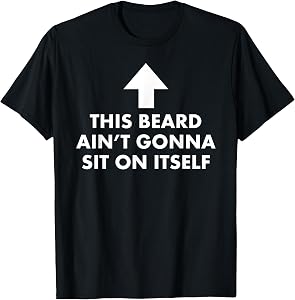 Funny This Beard Ain't Gonna Sit on Itself Gift T-Shirt