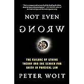 Not Even Wrong: The Failure of String Theory and the Search for Unity in Physical Law