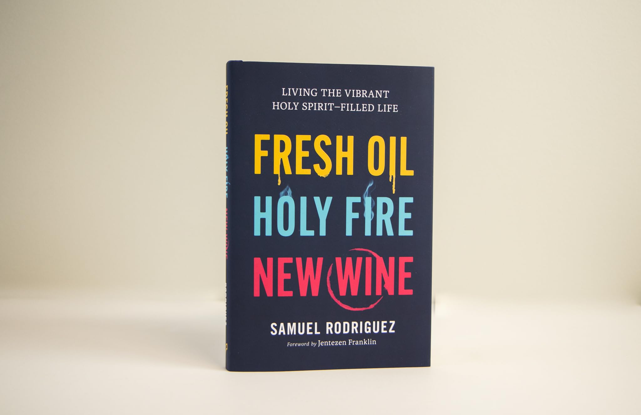 Fresh Oil, Holy Fire, New Wine: Living the Vibrant Holy Spirit–Filled Life (Learn to Activate God’s Power Within You to Experience Breakthrough, Freedom, and Greater Favor In Your Life)
