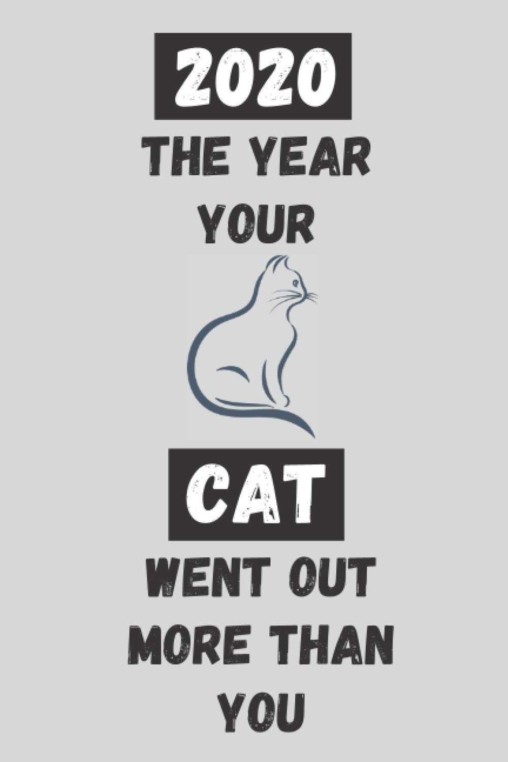 2020 The Year Your Cat Went Out More Than You: Funny Quarantine Isolation Notebook Journal Lock Down Gift Ideas For Coworkers Colleagues Birthday ... Present - Better Than A Card! MADE IN USA