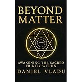 Beyond Matter: Awakening the Sacred Trinity Within