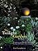 The Twilight Garden: Creating a Garden That Entrances by Day and Comes Alive at Night by