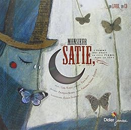 Monsieur Satie, l'homme qui avait un petit piano dans la tête