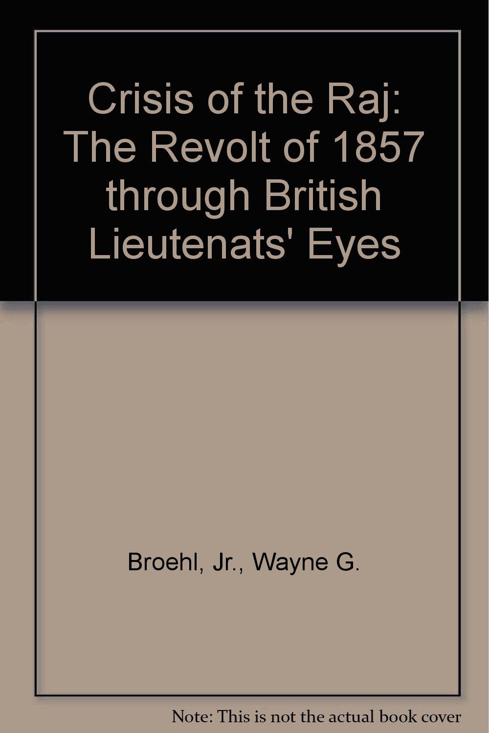 Crisis Of The Raj The Revolt Of 1857 Through British Lieutenats Eyes Amazon Com Books