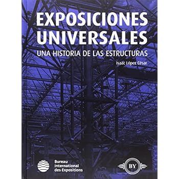 Exposiciones Universales: Historia de las Estructuras Exposiciones Universales: Historia de las Estructuras