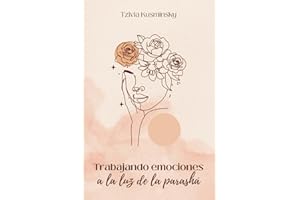 TRABAJANDO EMOCIONES A LA LUZ DE LA PARASHÁ: conecta la Torá milenaria a tu vida actual (Trabajo emocional y espiritual) (Spanish Edition)