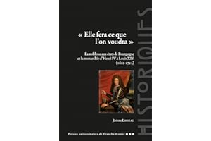 « Elle fera ce que l’on voudra »: La noblesse aux états de Bourgogne et la monarchie d’Henri IV à Louis XIV (1602-1715) (Anna