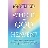 Who Is the God of Heaven?: Answers to Common Questions about Near-Death Experiences, God’s Revelation, and the Love You’ve Al
