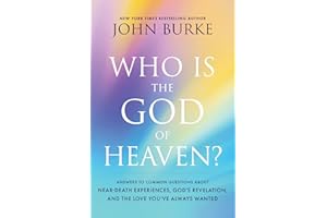 Who Is the God of Heaven?: Answers to Common Questions about Near-Death Experiences, God’s Revelation, and the Love You’ve Always Wanted