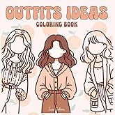 Outfit Ideas Coloring Book: Relax and Color Trendy Looks, Cozy Styles, and Everyday Fashion for Teens and Adults: Trendy and Relaxing Outfit Coloring Pages for Teens, Adults, and Fashion Lovers